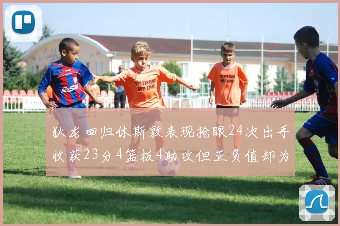 狄龙回归休斯敦表现抢眼24次出手收获23分4篮板4助攻但正负值却为负24