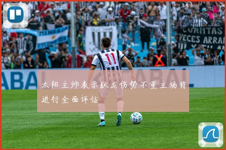 太阳主帅表示狄龙伤势不重主场将进行全面评估